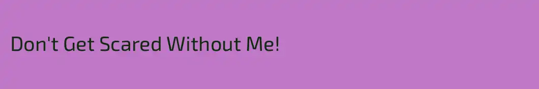 Don't Get Scared Without Me!